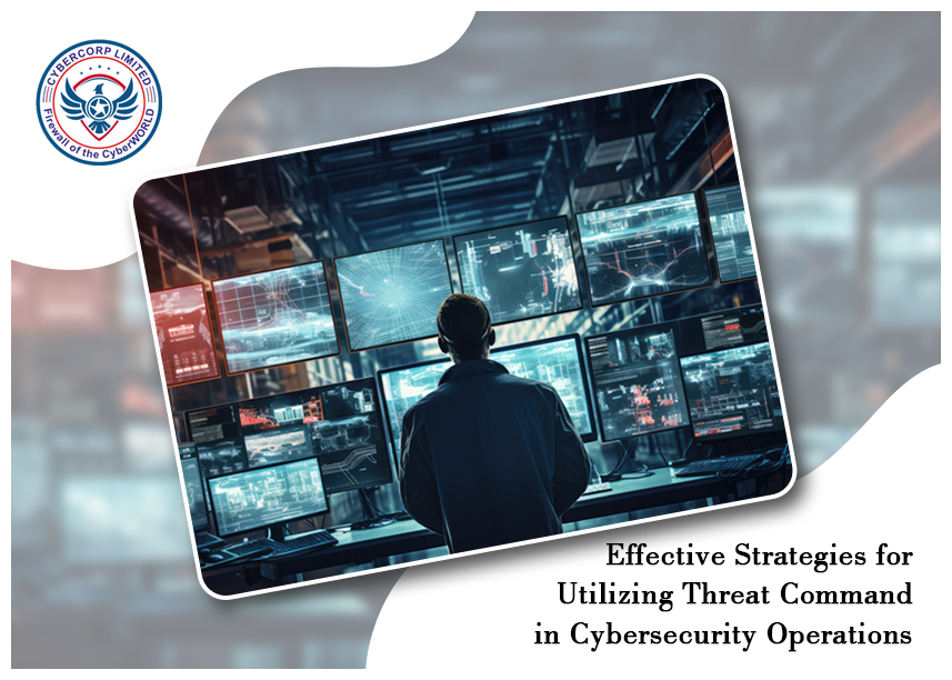 Effective Strategies for Utilizing Threat Command in Cybersecurity Operations